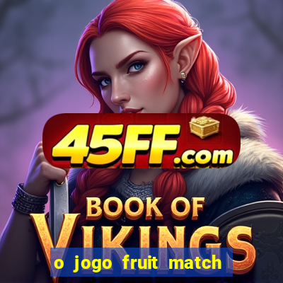 o jogo fruit match paga mesmo